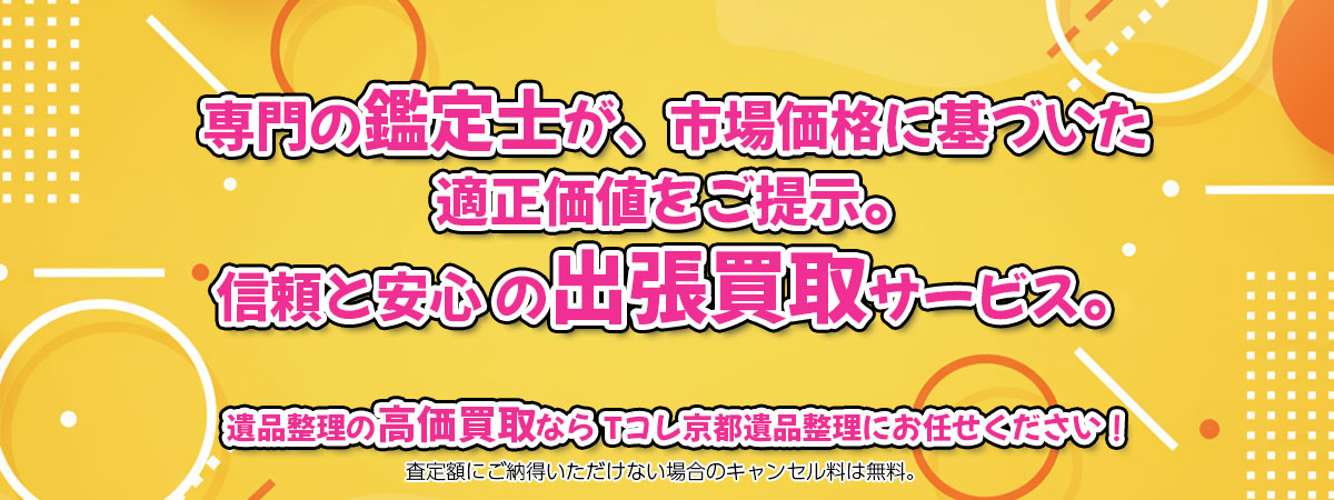 遺品整理の高価買取なら「Tコレ京都遺品整理」へ。専門鑑定士が市場価格に基づき適正価値をご提示し、出張買取で安心取引。査定後のキャンセル料は無料です。